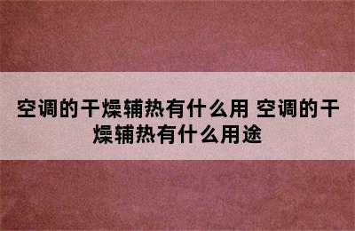 空调的干燥辅热有什么用 空调的干燥辅热有什么用途